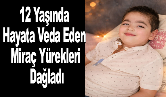 12 Yaşında Hayata Veda Eden Miraç Yürekleri Dağladı