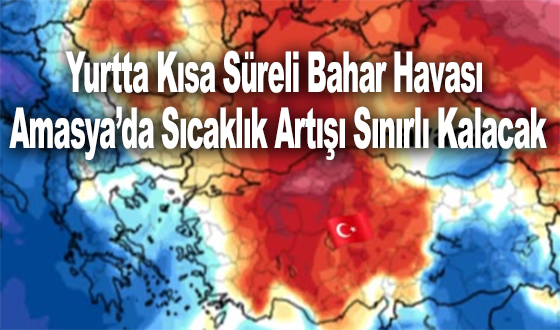 Yurtta Kısa Süreli Bahar Havası: Amasya’da Sıcaklık Artışı Sınırlı Kalacak