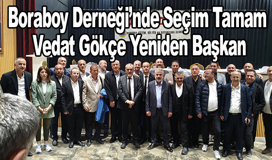 Boraboy Derneği’nde Seçim Tamam: Vedat Gökçe Yeniden Başkan