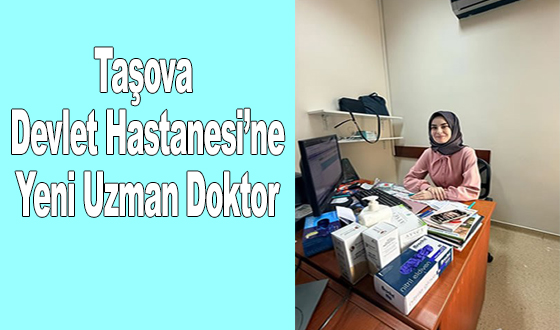 Taşova Devlet Hastanesi’ne Yeni Uzman Doktor