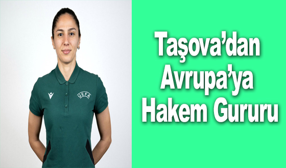 Taşova’dan Avrupa’ya Hakem Gururu