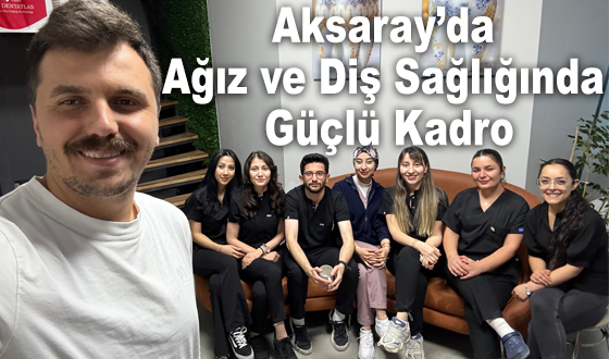 Aksaray’da Ağız ve Diş Sağlığında Güçlü Kadro
