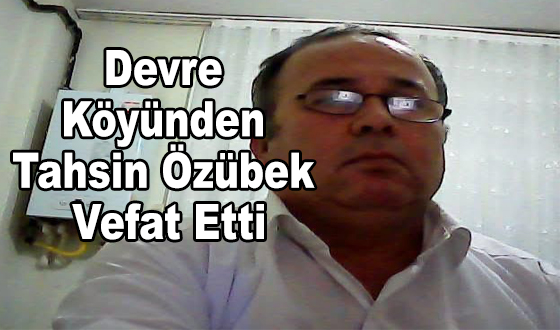 Devre Köyünden Tahsin Özübek Vefat Etti