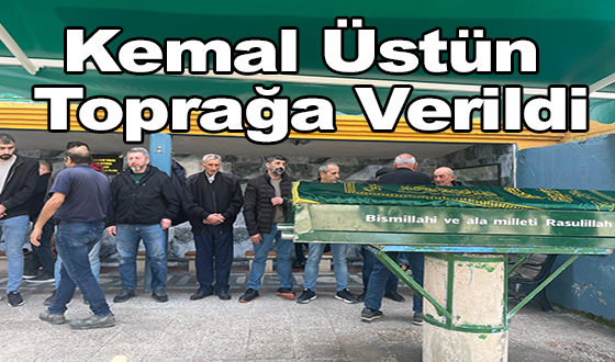 Kemal Üstün Toprağa Verildi