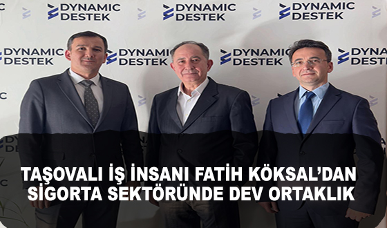 TAŞOVALI İŞ İNSANI FATİH KÖKSAL’DAN SİGORTA SEKTÖRÜNDE DEV ORTAKLIK