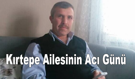 Kırtepe Ailesinin Acı Günü