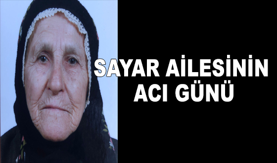 SAYAR AİLESİNİN ACI GÜNÜ