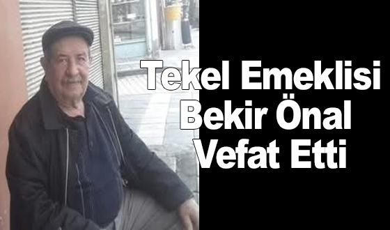 Tekel Emeklisi Bekir Önal Vefat Etti
