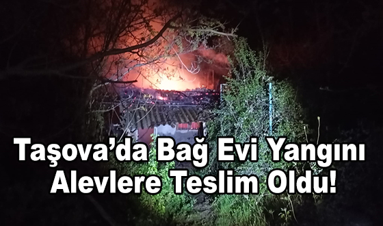 Taşova’da Bağ Evi Yangını: Alevlere Teslim Oldu!
