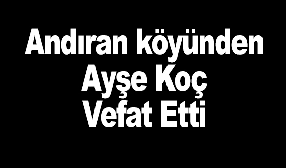 Andıran köyünden Ayşe Koç Vefat Etti