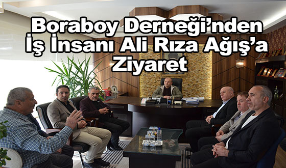 Boraboy Derneği’nden İş İnsanı Ali Rıza Ağış’a Ziyaret