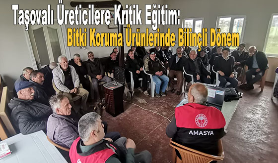 Taşovalı Üreticilere Kritik Eğitim: Bitki Koruma Ürünlerinde Bilinçli Dönem