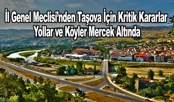 İl Genel Meclisi’nden Taşova İçin Kritik Kararlar: Yollar ve Köyler Mercek Altında