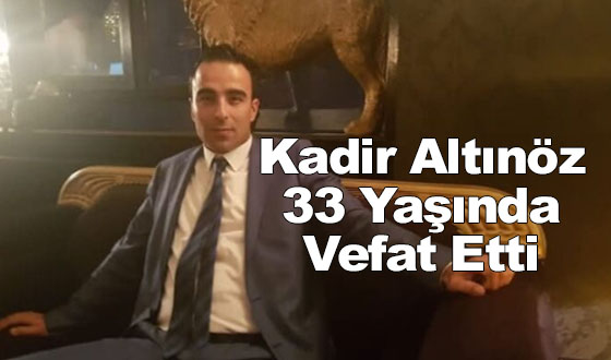 Kadir Altınöz 33 Yaşında Vefat Etti