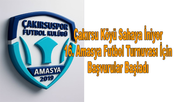 Çakırsu Köyü Sahaya İniyor: 16. Amasya Futbol Turnuvası İçin Başvurular Başladı