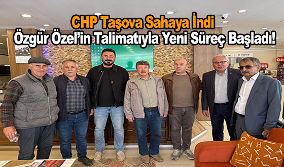 CHP Taşova Sahaya İndi: Özgür Özel’in Talimatıyla Yeni Süreç Başladı!