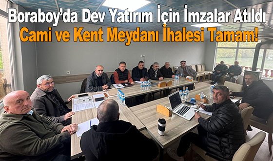 Boraboy’da Dev Yatırım İçin İmzalar Atıldı: Cami ve Kent Meydanı İhalesi Tamam!
