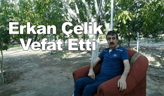 Erkan Çelik Vefat Etti