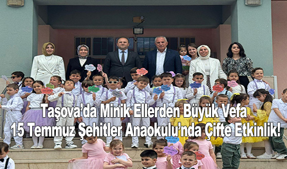 Taşova’da Minik Ellerden Büyük Vefa: 15 Temmuz Şehitler Anaokulu’nda Çifte Etkinlik!
