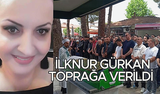 İlknur Gürkan Toprağa Veridi