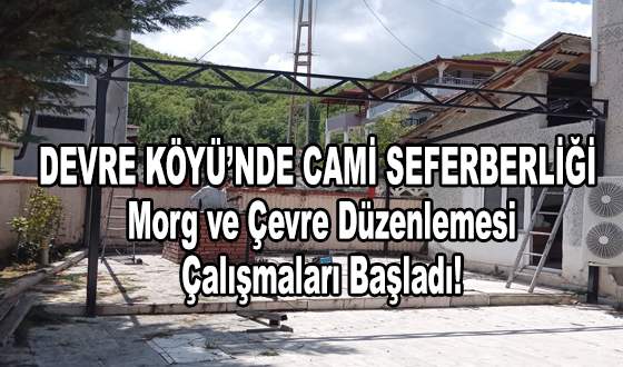 DEVRE KÖYÜ’NDE CAMİ SEFERBERLİĞİ: Morg ve Çevre Düzenlemesi Çalışmaları Başladı!