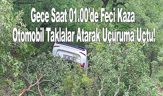 Gece Saat 01.00'de Feci Kaza: Otomobil Taklalar Atarak Uçuruma Uçtu!
