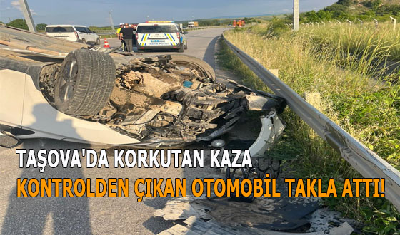 TAŞOVA'DA KORKUTAN KAZA: KONTROLDEN ÇIKAN OTOMOBİL TAKLA ATTI!