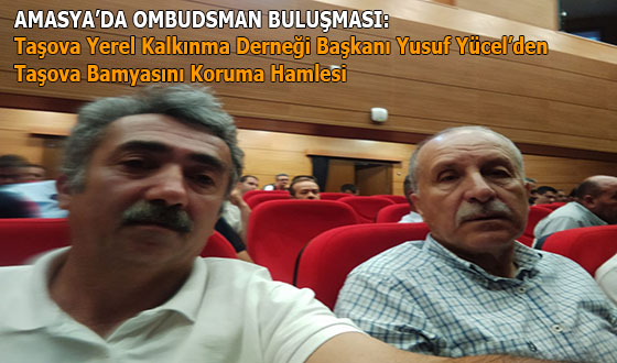 AMASYA’DA OMBUDSMAN BULUŞMASI: Taşova Yerel Kalkınma Derneği Başkanı Yusuf Yücel’den Taşova Bamyasını Koruma Hamlesi