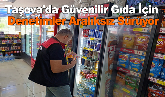 Taşova'da Güvenilir Gıda İçin Denetimler Aralıksız Sürüyor