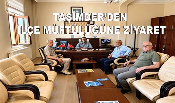 TAŞİMDER’den İLÇE MÜFTÜLÜĞÜNE ZİYARET