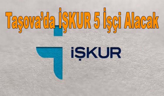Taşova’da İŞKUR 5 İşçi Alacak