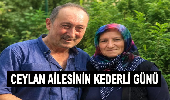 CEYLAN AİLESİNİN KEDERLİ GÜNÜ