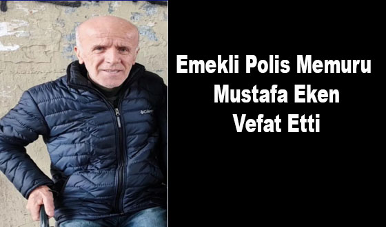 Emekli Polis Memuru Mustafa Eken Vefat Etti