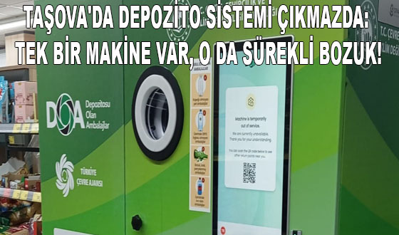 TAŞOVA'DA DEPOZİTO SİSTEMİ ÇIKMAZDA: TEK BİR MAKİNE VAR, O DA SÜREKLİ BOZUK!