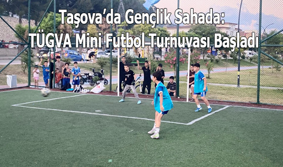 Taşova’da Gençlik Sahada: TÜGVA Mini Futbol Turnuvası Başladı