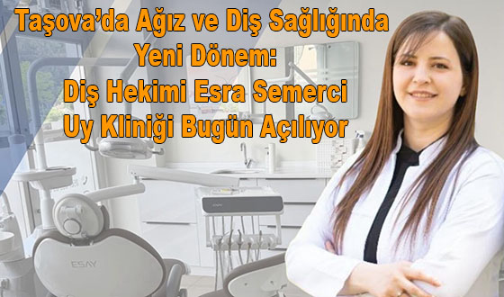 Taşova’da Ağız ve Diş Sağlığında Yeni Dönem: Diş Hekimi Esra Semerci Uy Kliniği Bugün Açılıyor