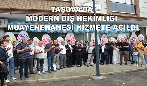 TAŞOVA’DA MODERN DİŞ HEKİMLİĞİ MUAYENEHANESİ HİZMETE AÇILDI