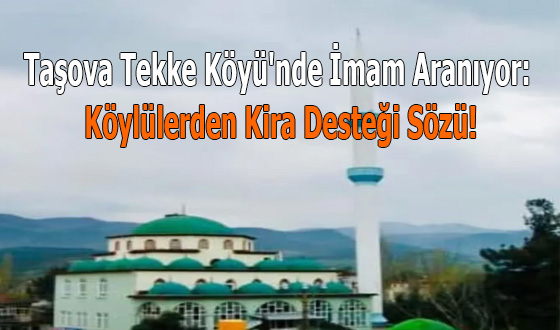 Taşova Tekke Köyü'nde İmam Aranıyor: Köylülerden Kira Desteği Sözü!