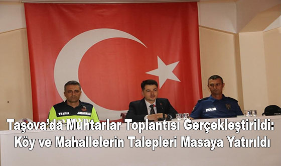 Taşova’da Muhtarlar Toplantısı Gerçekleştirildi: Köy ve Mahallelerin Talepleri Masaya Yatırıldı