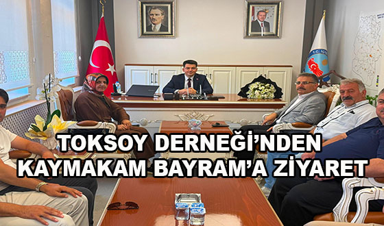 TOKSOY DERNEĞİ’NDEN KAYMAKAM BAYRAM’A ZİYARET