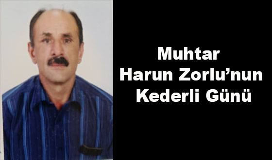 Muhtar Harun Zorlu’nun Kederli Günü