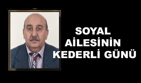 SOYAL AİLESİNİN KEDERLİ GÜNÜ