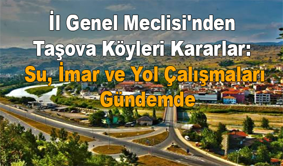 İl Genel Meclisi'nden Taşova Köyleri Kararlar: Su, İmar ve Yol Çalışmaları Gündemde