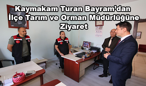 Kaymakam Turan Bayram’dan İlçe Tarım ve Orman Müdürlüğüne Ziyaret