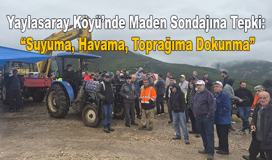 Yaylasaray Köyü’nde Maden Sondajına Tepki: “Suyuma, Havama, Toprağıma Dokunma”