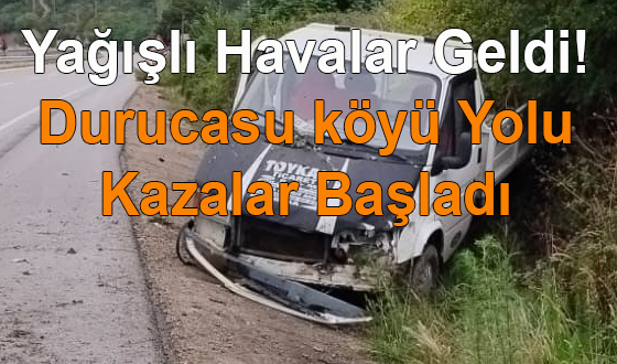Yağışlı Havalar Geldi! Durucasu köyü Yolu Kazalar Başladı