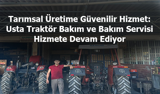 Tarımsal Üretime Güvenilir Hizmet: Usta Traktör Bakım ve Bakım Servisi Hizmete Devam Ediyor