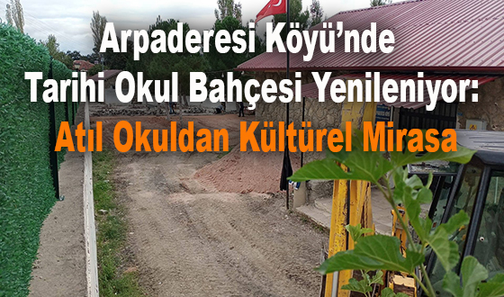 Arpaderesi Köyü’nde Tarihi Okul Bahçesi Yenileniyor: Atıl Okuldan Kültürel Mirasa