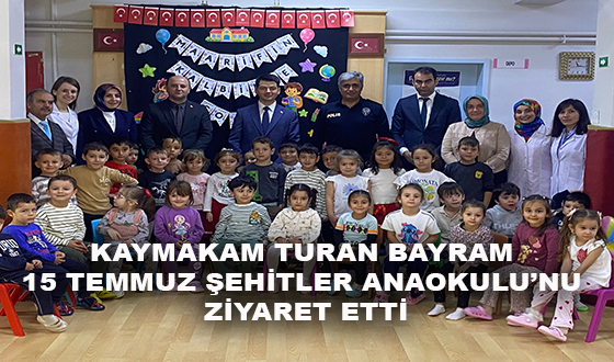 KAYMAKAM TURAN BAYRAM 15 TEMMUZ ŞEHİTLER ANAOKULU’NU ZİYARET ETTİ