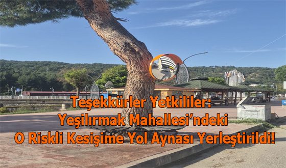 Teşekkürler Yetkililer: Yeşilırmak Mahallesi’ndeki O Riskli Kesişime Yol Aynası Yerleştirildi!